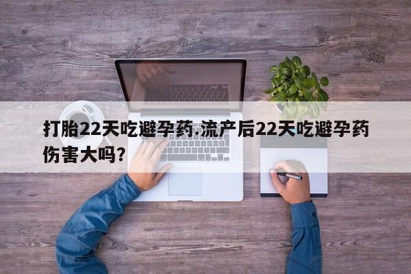 米非米索在线购微信打胎22天吃避孕药.流产后22天吃避孕药伤害大吗？