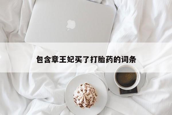 米非米索在线购微信包含章王妃买了打胎药的词条