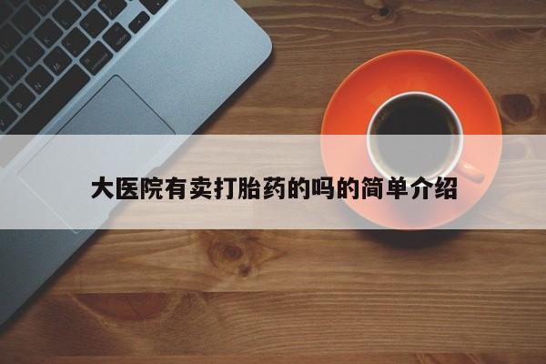 米非米索在线购微信大医院有卖打胎药的吗的简单介绍