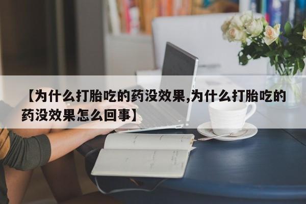 米非米索在线购微信【为什么打胎吃的药没效果,为什么打胎吃的药没效果怎么回事】