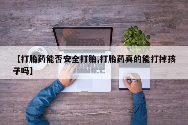 米非米索在线购微信【打胎药能否安全打胎,打胎药真的能打掉孩子吗】
