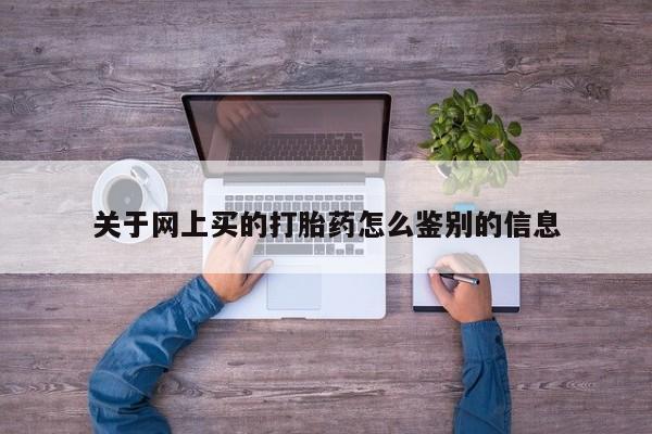 米非米索在线购微信关于网上买的打胎药怎么鉴别的信息