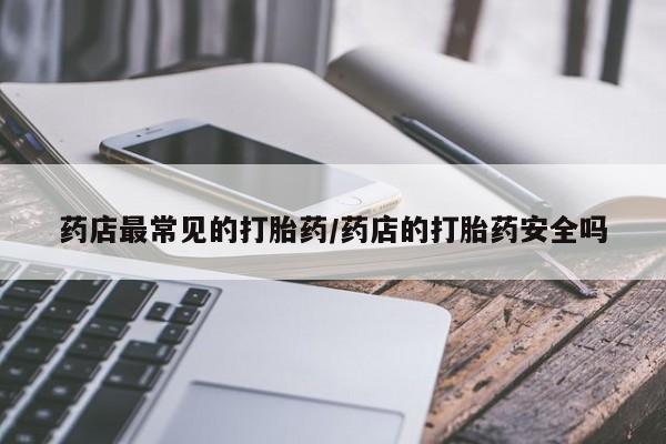 米非米索在线购微信药店最常见的打胎药/药店的打胎药安全吗