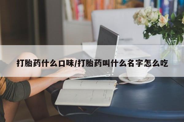 米非米索在线购微信打胎药什么口味/打胎药叫什么名字怎么吃