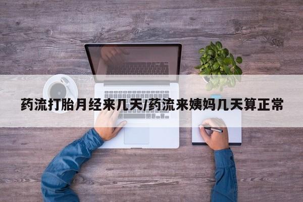 米非米索在线购微信药流打胎月经来几天/药流来姨妈几天算正常
