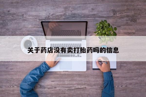米非米索在线购微信关于药店没有卖打胎药吗的信息