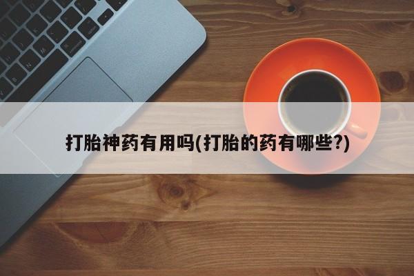 米非米索在线购微信打胎神药有用吗(打胎的药有哪些?)